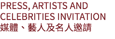 PRESS, ARTISTS AND CELEBRITIES INVITATION
媒體、藝人及名人邀請